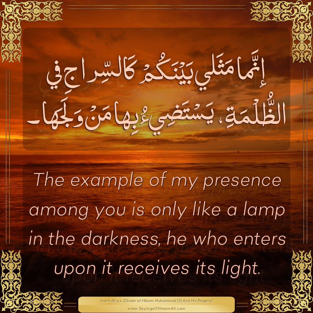 The example of my presence among you is only like a lamp in the darkness,...